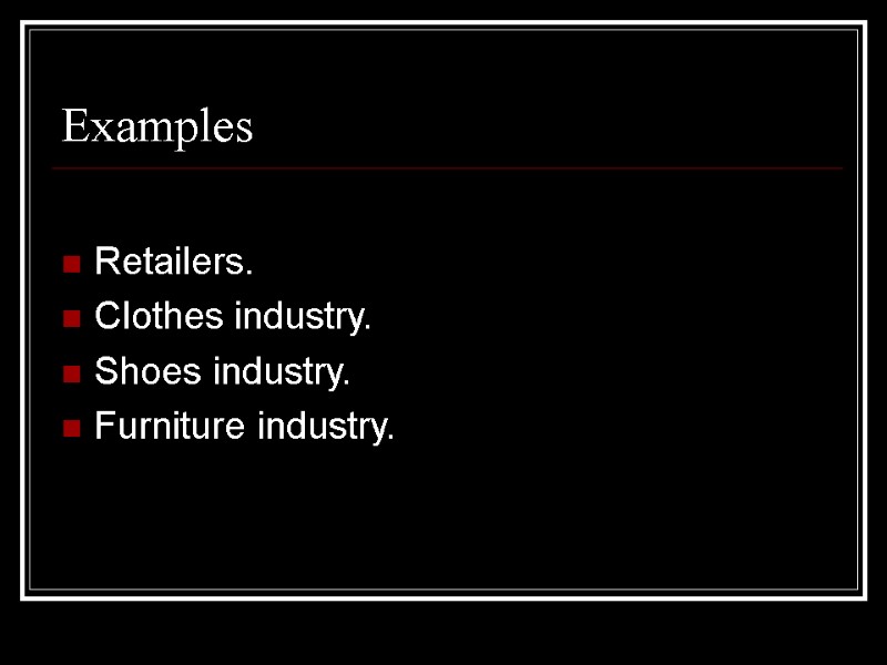 Examples  Retailers. Clothes industry. Shoes industry. Furniture industry.